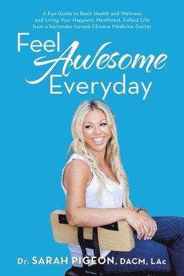 bokomslag Feel Awesome Everyday: A Fun Guide to Basic Health and Wellness and Living Your Happiest, Healthiest, Fullest Life from a Bartender Turned Ch