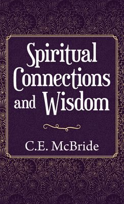 C E McBride, C. E. McBride, C.E. McBride - Spiritual Connections and Wisdom, Inbunden