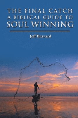 bokomslag The Final Catch a Biblical Guide to Soul Winning