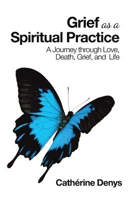 Cathérine Denys - Grief as a Spiritual Practice, Inbunden