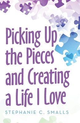 Picking up the Pieces and Creating a Life I Love 1