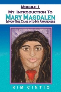 bokomslag Module 1 My Introduction to Mary Magdalen & How She Came into My Awareness