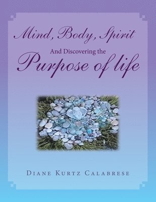 Mind, Body, Spirit And Discovering the Purpose of life 1