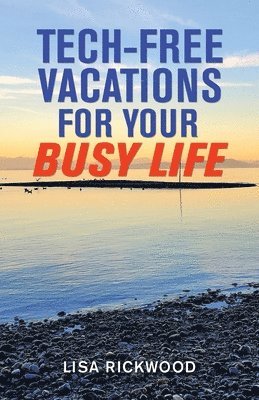 Lisa Rickwood - Tech-Free Vacations for Your Busy Life, Häftad