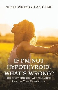 bokomslag If I'm Not Hypothyroid, What's Wrong?