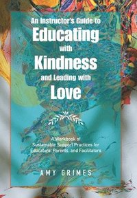 bokomslag An Instructor's Guide to Educating with Kindness and Leading with Love