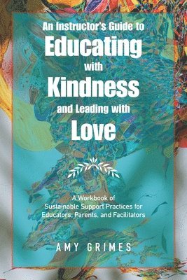 bokomslag An Instructor's Guide to Educating with Kindness and Leading with Love