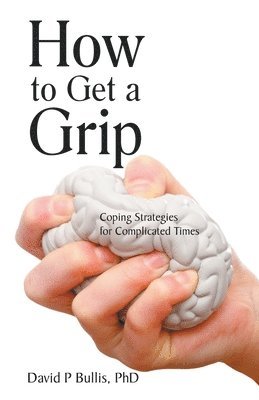 David P Bullis, David P. Bullis, David P Bullis PhD - How to Get a Grip, Häftad