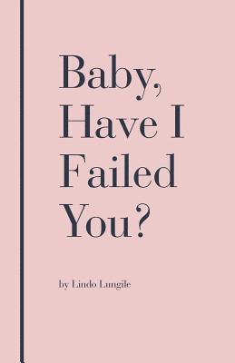 Baby, Have I Failed You? 1