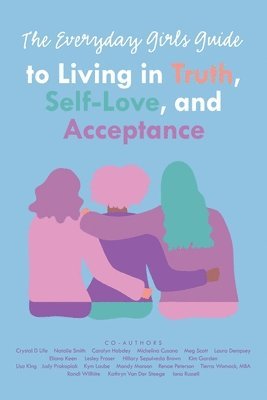 Leanne MacDonald, Crystal D Life, Natalie Smith, Crystal D. Life - Everyday Girls Guide to Living in Truth, Self-Love, and Acceptance, Häftad
