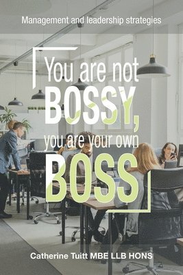 Catherine Tuitt Mbe Llb Hons, Catherine Tuitt MBE LLB HONS - You Are Not Bossy, You Are Your Own Boss, Häftad