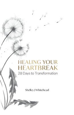 Shelley J Whitehead, Shelley J. Whitehead - Healing Your Heartbreak, Häftad