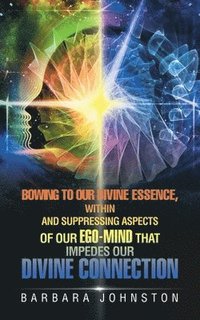 bokomslag Bowing to Our Divine Essence, Within And Suppressing aspects of our ego-mind That impedes our Divine connection