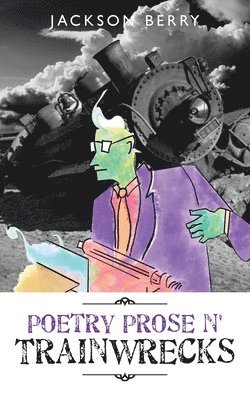 Poetry Prose n' Trainwrecks 1