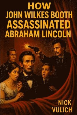 bokomslag How John Wilkes Booth Assassinated Abraham Lincoln