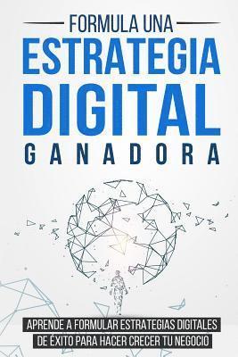 bokomslag Formula Una Estrategia Digital Ganadora: Aprende a Formular Estrategias Digitales de Éxito Para Hacer Crecer Tu Negocio