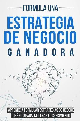 bokomslag Formula Una Estrategia de Negocio Ganadora: Aprende a Formular Estrategias de Negocio de Éxito Para Impulsar El Crecimiento