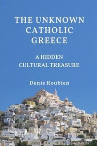 bokomslag The Unknown Catholic Greece. A Hidden Cu
