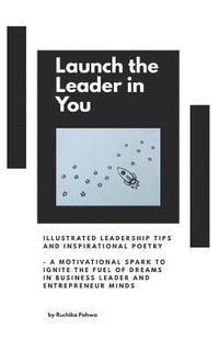 bokomslag Launch the Leader in You: Illustrated Leadership Tips and Inspirational Poetry - A Motivational Spark to Ignite the Fuel of Dreams in Business L