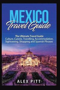 bokomslag Mexico Travel Guide: The Ultimate Travel Guide - Culture, Cuisine, Travelling, Accommodation, Sightseeing, Shopping and Spanish Phrases