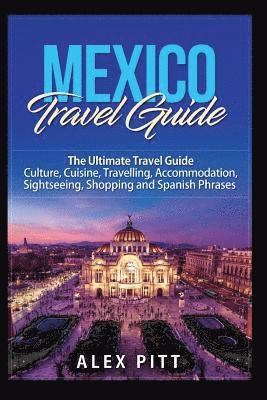 bokomslag Mexico Travel Guide: The Ultimate Travel Guide - Culture, Cuisine, Travelling, Accommodation, Sightseeing, Shopping and Spanish Phrases