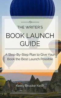 bokomslag The Writer's Book Launch Guide: A Step-By-Step Plan to Give Your Book the Best Launch Possible