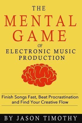 Jason Timothy - Music Habits - The Mental Game of Electronic Music Production, Häftad