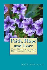 bokomslag Faith, Hope and Love: The Problem with Redefining Grace