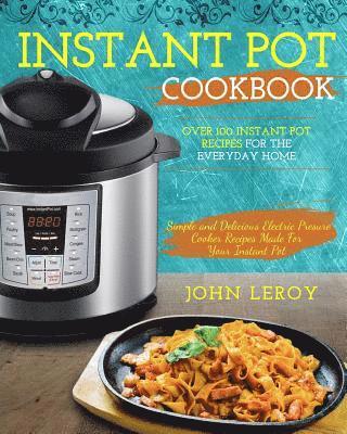 bokomslag Instant Pot Cookbook: Over 100 Instant Pot Recipes For The Everyday Home - Simple and Delicious Electric Pressure Cooker Recipes Made For Yo