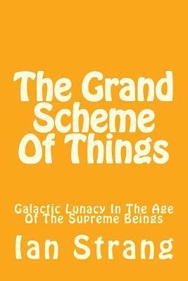 bokomslag The Grand Scheme Of Things: Galactic Lunacy In The Age Of The Immortal Beings