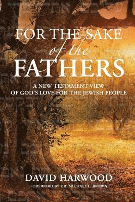 David Harwood - For the Sake of the Fathers: A New Testament View of God's Love for the Jewish People, Häftad