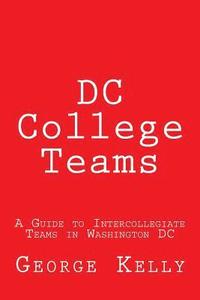 bokomslag DC College Teams: A Guide to Intercollegiate Teams in Washington DC
