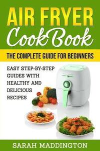 bokomslag Air Fryer Cookbook: The Complete Guide for Beginners: Easy Step-by-Step Guides w