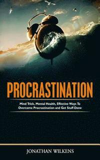 bokomslag Procrastination: Mind Tricks, Mental Health, and Effective Ways to Overcome Procrastination and Get Stuff Done