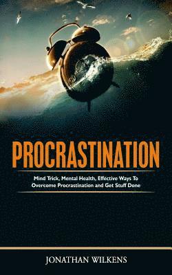 bokomslag Procrastination: Mind Tricks, Mental Health, and Effective Ways to Overcome Procrastination and Get Stuff Done