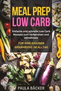 bokomslag Meal Prep Low Carb: Einfache und schnelle Low Carb Rezepte zum vorbereiten und mitnehmen. Für eine gesunde Ernährung im Alltag.