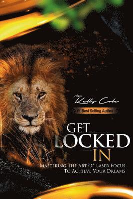 Get Locked-In: Mastering the Art of Laser Focus to Achieve Your Dreams 1