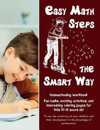 bokomslag Easy Math Steps the Smart Way: Fun tasks, exciting activities, and interesting coloring pages for kids 10-13 years old - Homeschooling Workbook