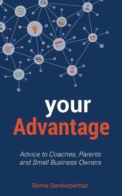 bokomslag Your Advantage: Advice to Coaches, Parents and Small Business Owners