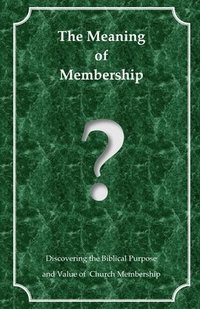 bokomslag The Meaning of Membership: Discovering the Biblical Purpose and Value of Church Membership