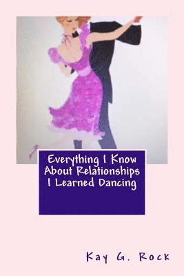 Everything I Know About Relationships I Learned Dancing 1