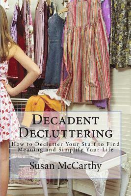 Susan McCarthy - Decadent Decluttering: How to Declutter Your Stuff to Find Meaning and Simplify Your Life, Häftad