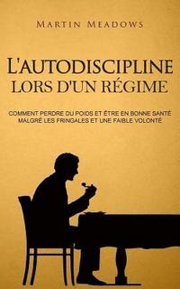 bokomslag L'autodiscipline lors d'un régime: Comment perdre du poids et être en bonne santé malgré les fringales et une faible volonté