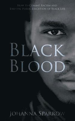 Black Blood: How to Combat Racism and End the Public Execution of Black Life 1