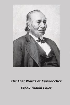 The Last Words of Isparhecher: Creek Indian Chief 1