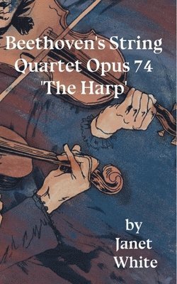 Janet White - Beethoven's String Quartet Opus 74 'The Harp', Häftad