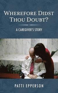 bokomslag Wherefore Didst Thou Doubt?: A Caregiver's Story