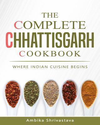 bokomslag The Complete Chhattisgarh Cookbook: Where Indian Cuisine Begins