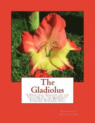 Vaughan's Seed Store - The Gladiolus: A Practical Treatise on the Culture of the Gladiolus with Notes on History, Storage, Diseases, Etc., Häftad
