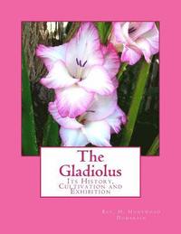 bokomslag The Gladiolus: Its History, Cultivation and Exhibition